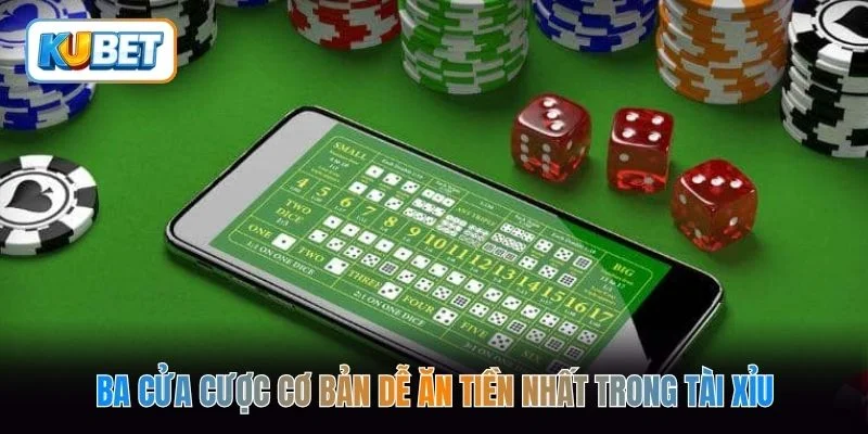 Ba cửa cược cơ bản dễ ăn tiền nhất trong tài xỉu