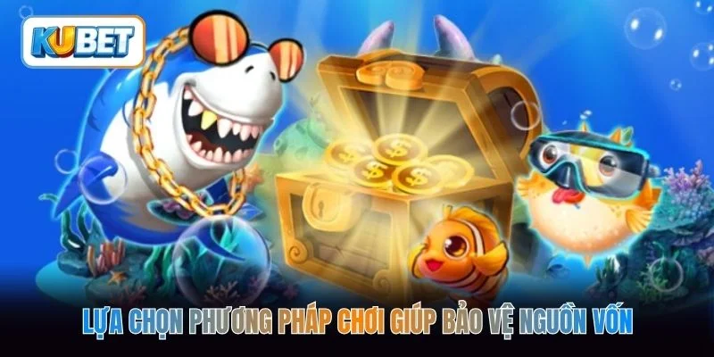 Lựa chọn phương pháp chơi giúp bảo vệ nguồn vốn