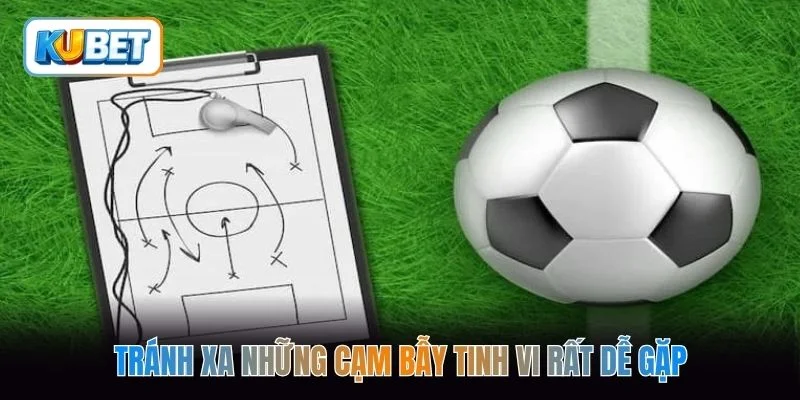 Tránh xa những cạm bẫy tinh vi rất dễ gặp