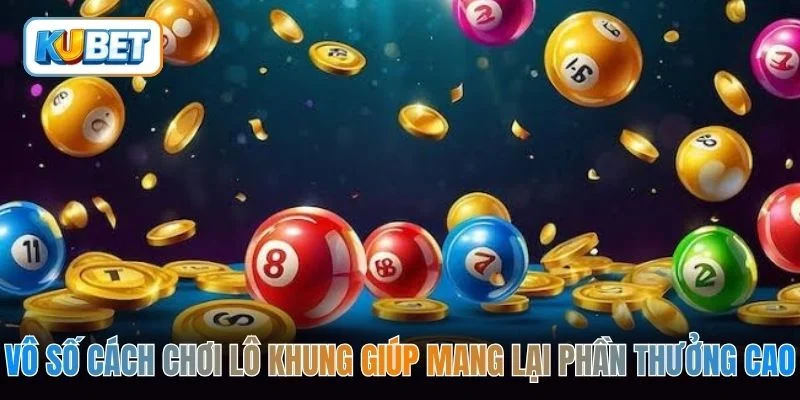 Vô số cách chơi lô khung giúp mang lại phần thưởng cao